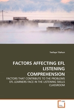 FACTORS AFFECTING EFL LISTENING COMPREHENSION. FACTORS THAT CONTRIBUTE TO THE PROBLEMS EFL LEARNERS FACE IN THE LISTENING SKILLS CLASSROOM