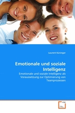 Emotionale und soziale Intelligenz. Emotionale und soziale Intelligenz als Voraussetzung zur Optimierung von Teamprozessen