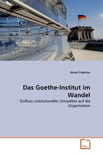 Das Goethe-Institut im Wandel. Einfluss institutioneller Umwelten auf die Organisation