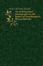 An architectural monograph on old homes of Newburyport, Massachusetts