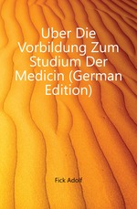 ?ber Die Vorbildung Zum Studium Der Medicin (German Edition)