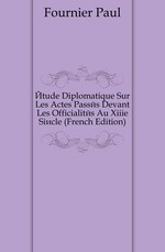 ?tude Diplomatique Sur Les Actes Pass?s Devant Les Officialit?s Au Xiiie Si?cle (French Edition)