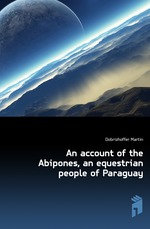 An account of the Abipones, an equestrian people of Paraguay