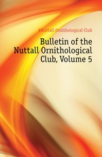 Bulletin of the Nuttall Ornithological Club, Volume 5
