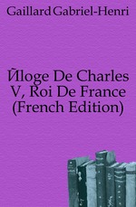 ?loge De Charles V, Roi De France (French Edition)