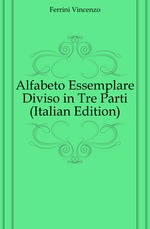 Alfabeto Essemplare Diviso in Tre Parti (Italian Edition)