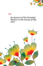 An Account of the Contested Election in the County of Fife, 1847