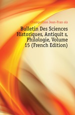 Bulletin Des Sciences Historiques, Antiquit?s, Philologie, Volume 15 (French Edition)