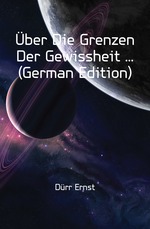 ?ber Die Grenzen Der Gewissheit ... (German Edition)