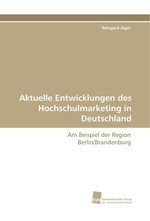 Aktuelle Entwicklungen des Hochschulmarketing in Deutschland. Am Beispiel der Region Berlin/Brandenburg