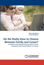 Do We Really Have to Choose Between Family and Career?. A Need for Reconciling Family and Work Life for Employees with Young Children in Sweden