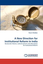 A New Direction for Institutional Reform in India. Bureacratic Failures, Judicial activism and alternatives for Institutional Reform