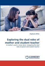 Exploring the dual roles of mother and student teacher. A mothers work is never done: navigating the dual roles of parent and student teacher