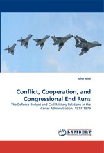 Conflict, Cooperation, and Congressional End Runs. The Defense Budget and Civil-Military Relations in the Carter Administration, 1977-1979