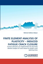 FINITE ELEMENT ANALYSIS OF PLASTICITY– INDUCED FATIGUE CRACK CLOSURE. Contact elements are implemented into the finite element analysis of crack closure to predict crack opening stress