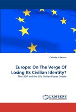 Europe: On The Verge Of Losing Its Civilian Identity?. The ESDP and the EUs Civilian Power Debate