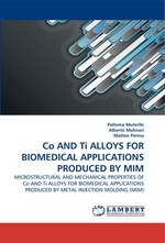 Co AND Ti ALLOYS FOR BIOMEDICAL APPLICATIONS PRODUCED BY MIM. MICROSTRUCTURAL AND MECHANICAL PROPERTIES OF Co AND Ti ALLOYS FOR BIOMEDICAL APPLICATIONS PRODUCED BY METAL INJECTION MOLDING (MIM)