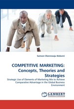COMPETITIVE MARKETING: Concepts, Theories and Strategies. Strategic Use of Elements of Marketing Mix to Achieve Comparative Advantage in the Global Business Environment