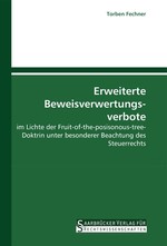 Erweiterte Beweisverwertungs- verbote. im Lichte der Fruit-of-the-posisonous-tree-Doktrin unter besonderer Beachtung des Steuerrechts