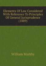 Elements Of Law Considered With Reference To Principles Of General Jurisprudence (1889)