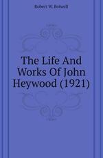 The Life And Works Of John Heywood (1921)