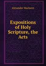 Expositions of Holy Scripture, the Acts