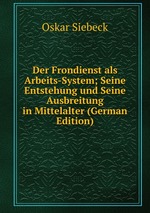 Der Frondienst als Arbeits-System; Seine Entstehung und Seine Ausbreitung in Mittelalter (German Edition)