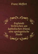 Englands Verbrechen am katholischen Irland, eine apologetische Studie