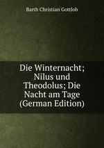 Die Winternacht; Nilus und Theodolus; Die Nacht am Tage (German Edition)