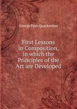 First Lessons in Composition, in which the Principles of the Art are Developed