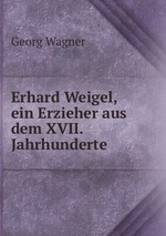 Erhard Weigel, ein Erzieher aus dem XVII. Jahrhunderte