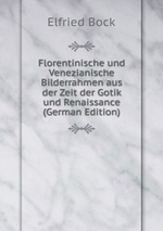 Florentinische und Venezianische Bilderrahmen aus der Zeit der Gotik und Renaissance (German Edition)