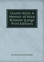 Cousin Alice: A Memoir of Alice B.Haven (Large Print Edition)