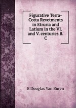 Figurative Terra-Cotta Revetments in Etruria and Latium in the VI. and V. centuries B.C