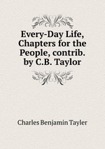 Every-Day Life, Chapters for the People, contrib. by C.B. Taylor