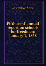 Fifth semi-annual report on schools for freedmen: January 1, 1868