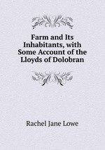 Farm and Its Inhabitants, with Some Account of the Lloyds of Dolobran