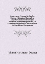 Dissertatio Physica De Turfis, Sistens Historiam Naturalem Cespitum Combustilium Qui In Multis Europae Regionibus,&Praecipue In Hollandia Reperiuntur, Ac Ligni Loco Usurpantur