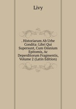 . Historiarum Ab Urbe Condita: Libri Qui Supersunt, Cum Omnium Epitomis, Ac Deperditorum Fragmentis, Volume 2 (Latin Edition)