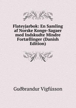 Flateyjarbok: En Samling af Norske Konge-Sagaer med Indskudte Mindre Fortllinger (Danish Edition)