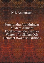 Femhundra Afbildningar Af Mera Allmnt Frekommande Svenska Vxter : fr Skolan Och Hemmet (Swedish Edition)