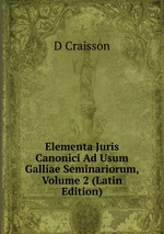 Elementa Juris Canonici Ad Usum Galliae Seminariorum, Volume 2 (Latin Edition)