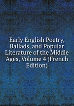 Early English Poetry, Ballads, and Popular Literature of the Middle Ages, Volume 4 (French Edition)