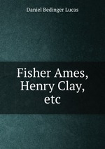 Fisher Ames, Henry Clay, etc.
