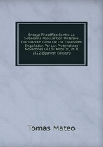 Ensayo Filosfico Contra La Soberania Popular Con Un Breve Discurso En Favor De Los Espaoles Engaados Por Los Pretendidos Novadores En Los Aos 20, 21 Y 1822 (Spanish Edition)