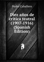 Diez aos de critica teatral (1907-1916) (Spanish Edition)