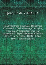 Epidemiologa Espaola: Historia Cronolgica De La Pestes, Contagios,epidemias Y Epizcotias Que Han Acaecido En Espaa Desde La Venida De Los Cartagineses Hasta El Ao 1801 (Spanish Edition)