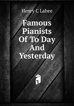 Famous Pianists Of To Day And Yesterday