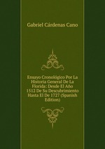 Ensayo Cronolgico Por La Historia General De La Florida: Desde El Ao 1512 De Su Descubrimiento Hasta El De 1727 (Spanish Edition)