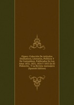 Fgaro: Coleccin De Artculos Drmaticos, Literarios, Polticos Y De Costumbres. Publicados En Los Aos 1832, 1833, 1834 Y 1835 En El Pobrecito . Y La Revista-mensajero (Spanish Edition)